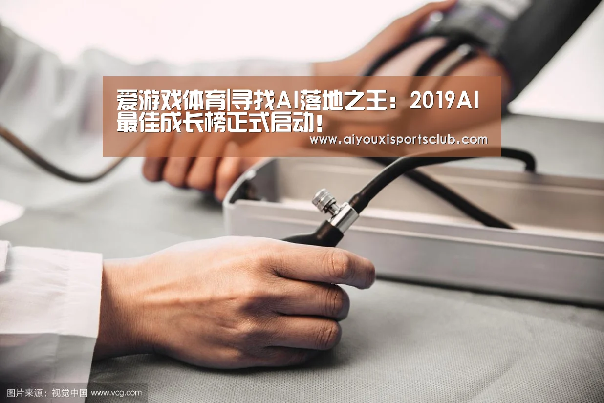 爱游戏体育|寻找AI落地之王:2019AI最佳成长榜正式启动!(图1) 爱游戏娱乐