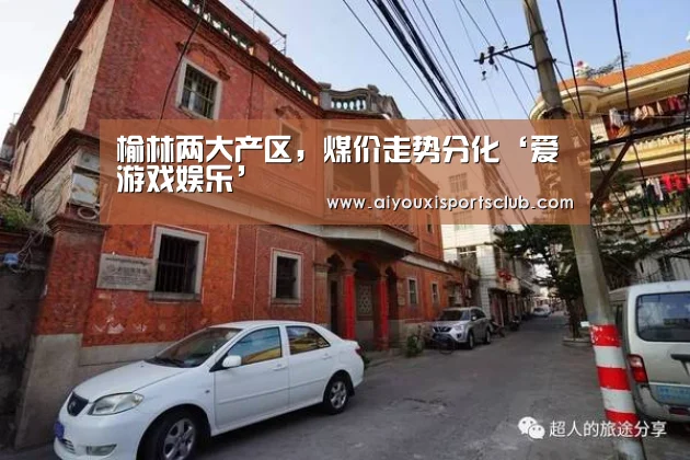 榆林两大产区,煤价走势分化‘爱游戏娱乐’(图1) 爱游戏体育